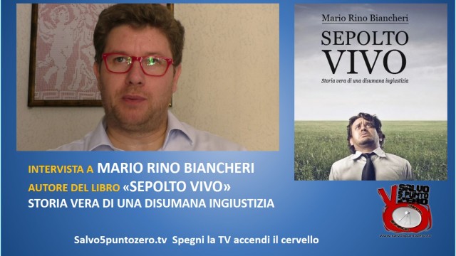 Sepolto vivo! Storia vera di una disumana ingiustizia. Intervista a Mario Rino Biancheri e ai testimoni