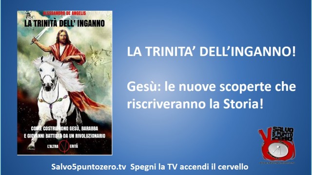 La Trinità dell’inganno! Gesù: le nuove scoperte che riscriveranno la storia! Con Alessandro De Angelis. 20/10/2014