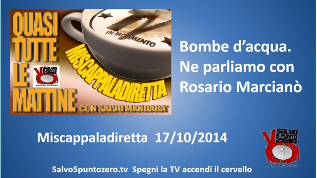 Miscappaladiretta. Parliamo di bombe d’acqua e alluvioni con Rosario Marcianò. 17/10/2014