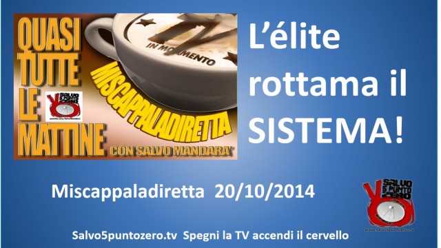 Miscappaladiretta 20/10/2014. L’élite rottama il sistema. Stasera (ore 19.00) La Trinità dell’inganno!