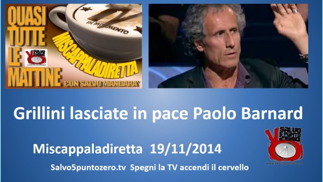 Miscappaladiretta 19/11/2014. Grillini, lasciate in pace Paolo Barnard!
