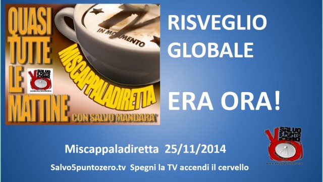 Miscappaladiretta 25/11/2014. Risveglio GLOBALE. Era ora!