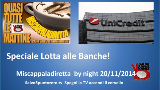 Miscappaladiretta by night. 20/11/2014. Speciale Lotta con le Banche!