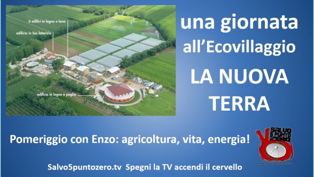 Una giornata all’Ecovillaggio La Nuova Terra. Pomeriggio con Enzo. Agricoltura, vita, energia!