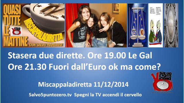 Miscappaladiretta 11/12/2014. Stasera due dirette. Ore 19.00 Le Gal. Ore 21.30 Fuori dall’Euro. Ok, ma come?