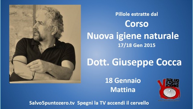 Pillole dal Corso ‘Nuova igiene naturale’ Dott. Giuseppe Cocca. 17/18 Gennaio 2015. 18 Mattina