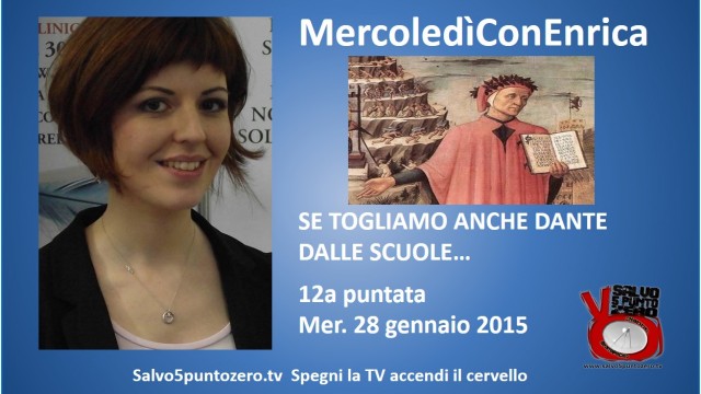 MercoledìConEnrica di Enrica Perucchietti. Se togliamo anche Dante dalle scuole…12a Puntata. 28/01/2015