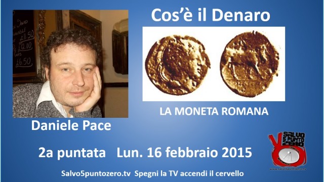 Cos’è il denaro di Daniele Pace. 2a Puntata. La moneta romana. 16/02/2015