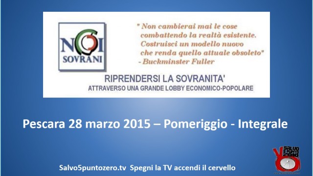 Riprendersi la Sovranità. Convegno Noi Sovrani. Pescara. 28/03/2015. Pomeriggio – Integrale