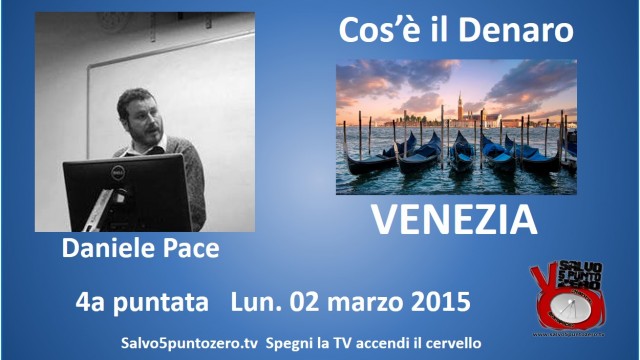 Cos’è il denaro di Daniele Pace. 4a Puntata. Venezia. 02/03/2015