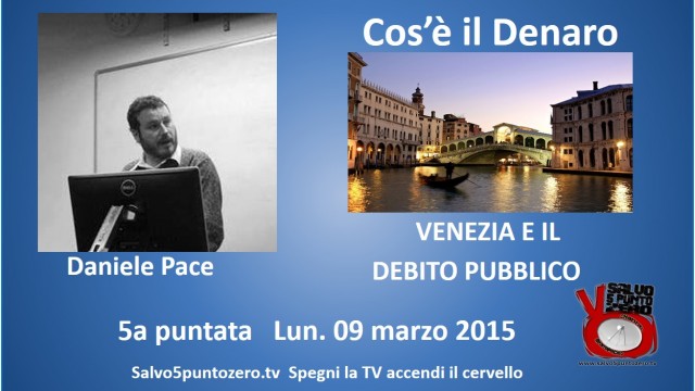 Cos’è il denaro di Daniele Pace. 5a Puntata. Venezia e il debito Pubblico. 09/03/2015