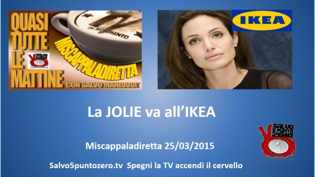 Miscappaladiretta 25/03/2015. Angelina Jolie va all’IKEA.