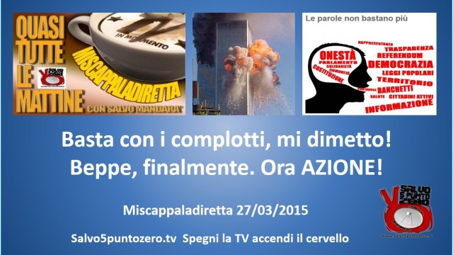 Miscappaladiretta 27/03/2015. Basta con i complotti! Beppe, finalmente. Ora AZIONE!