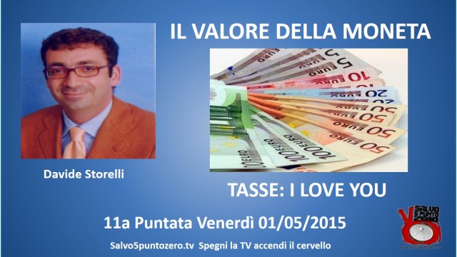 Il valore della moneta di Davide Storelli. 11a Puntata. Tasse, I love you. 01/05/2015