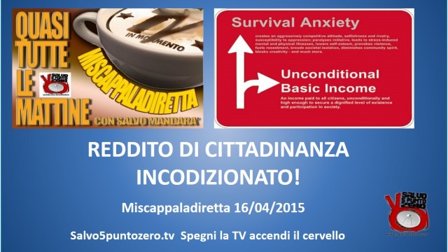 Miscappaladiretta 16/04/2015. Reddito di cittadinanza INCONDIZIONATO!