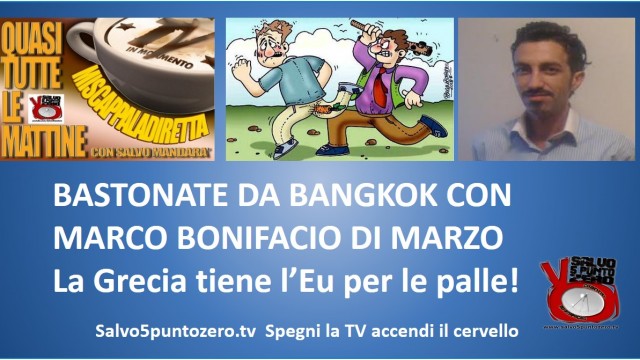 Miscappaladiretta 28/04/2015. Bastonate da Bangkok con Marco Bonifacio di Marzo. La Grecia tiene l’UE per le palle!