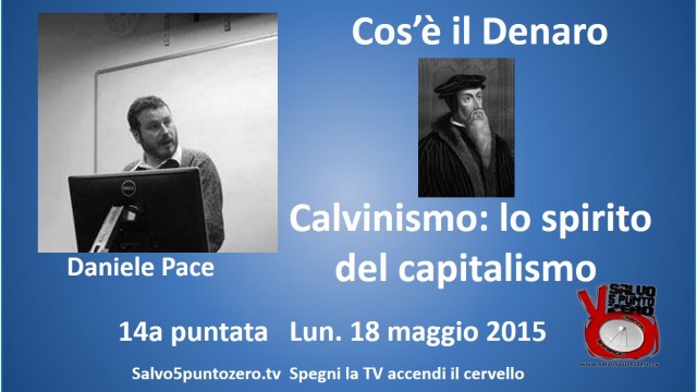 Cos’è il denaro di Daniele Pace. 14a Puntata. Calvinismo: lo spirito del capitalismo moderno. 18/05/2015
