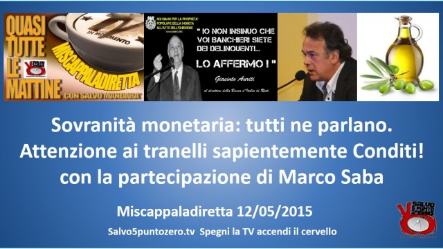 Miscappaladiretta 12/05/2015. Tutti parlano di sovranità monetaria. Attenzione ai tranelli sapiente mente Conditi! Con la partecipazione di Marco Saba