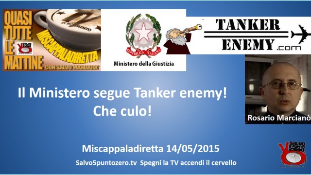 Miscappaladiretta 14/05/2015. ll Ministero segue Tanker Enemy. Che culo! Con Rosario Marcianò