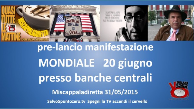 Miscappaladiretta 31/05/2015. Pre-lancio manifestazione MONDIALE 20 giugno presso le banche centrali. Con Mason Massy James e Marco Saba