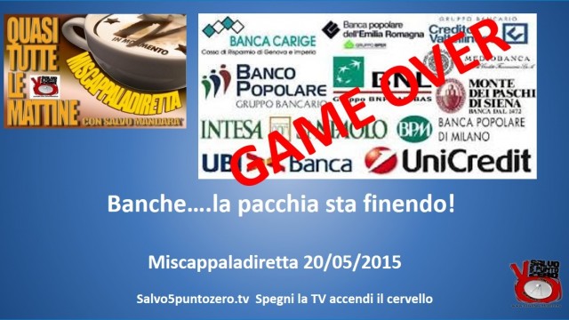 Miscappaladiretta 20/05/2015. Banche…la pacchia sta finendo!