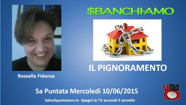 Sbanchiamo di Rossella Fidanza. 5a Puntata. Il Pignoramento. 10/06/2015