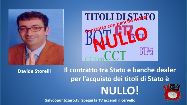 Davide Storelli: ‘il contratto tra Stato e banche dealer per l’acquisto dei titoli di Stato è nullo’!