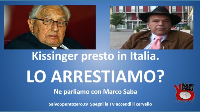 Kissinger presto in Italia. LO ARRESTIAMO? Ne parliamo con Marco Saba e Claudio Cominardi. 23/06/2015