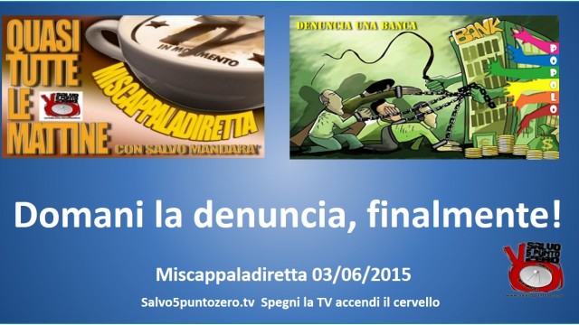 Miscappaladiretta 03/06/2015. Domani la denuncia, finalmente!