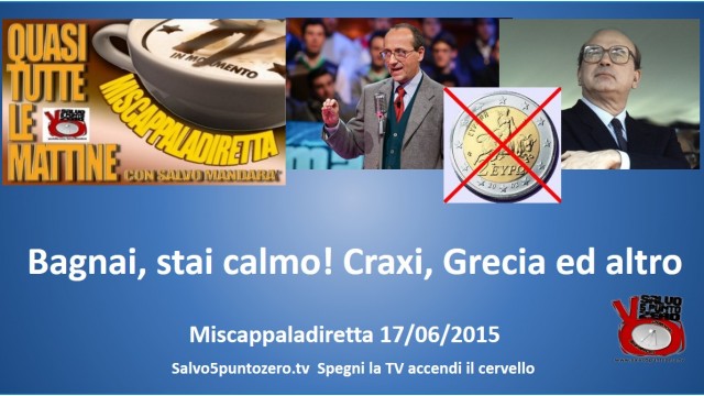 Miscappaladiretta 17/06/2015. Bagnai, stai calmo! Craxi, Grecia ed altro.