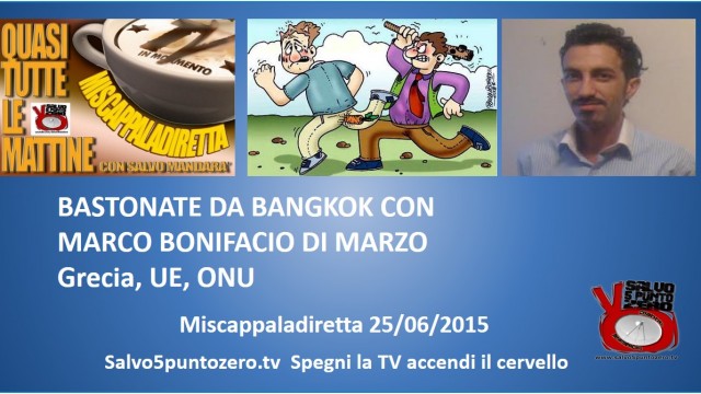 Miscappaladiretta 25/06/2015. Bastonate da Bangkok con Marco Bonifacio Di Marzo. Grecia, Eu, ONU.