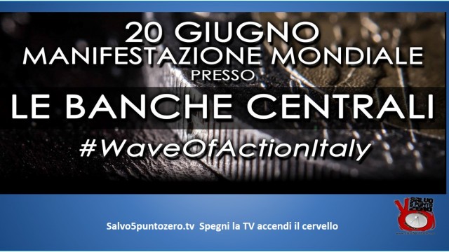 #WaveOfActionItaly. Manifestazione mondiale presso le banche centrali criminali. 20 giugno 2015