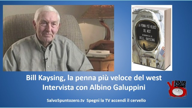 Non siamo mai stati sulla Luna! La penna più veloce del west. Biografia di Bill Kaysing. Intervista con Albino Galuppini. 22/07/2015