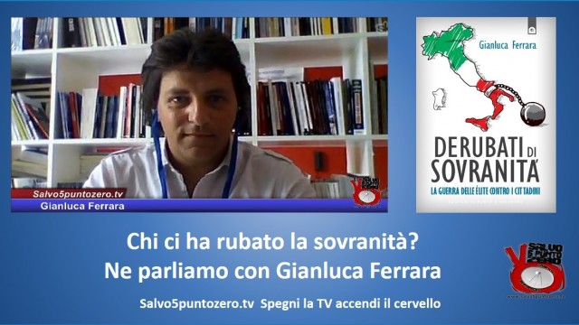 Chi ci ha rubato la sovranità? Ne parliamo con Gianluca Ferrara. 13/07/2015