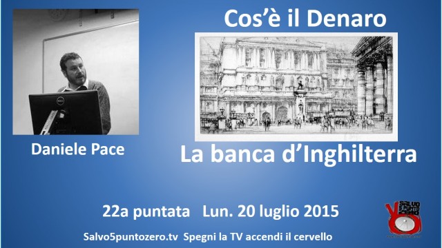 Cos’è il denaro di Daniele Pace. 22a Puntata. La banca d’Inghilterra. Parte 1a. 20/07/2015