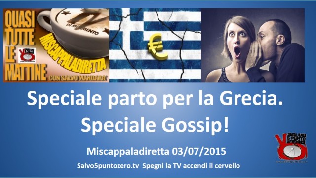 Miscappaladiretta 03/07/2015. Speciale partenza per Atene e, ahimè, speciale Gossip!