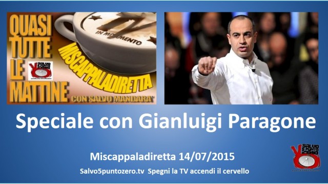 Miscappaladiretta 14/07/2015. SPECIALE CON GIANLUIGI PARAGONE.