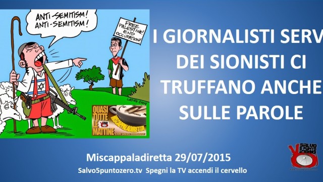 Miscappaladiretta 29/07/2015. I GIORNALISTI SERVI DEI SIONISTI CI TRUFFANO ANCHE SULLE PAROLE!