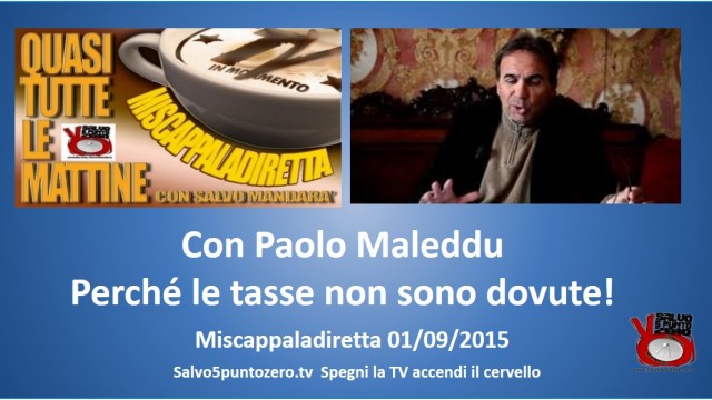 Miscappaladiretta 01/09/2015. Con Paolo Maleddu. Perchè le tasse non sono dovute!