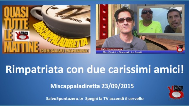 Miscappaladiretta 23/09/2015. Rimpatriata con due carissimi amici