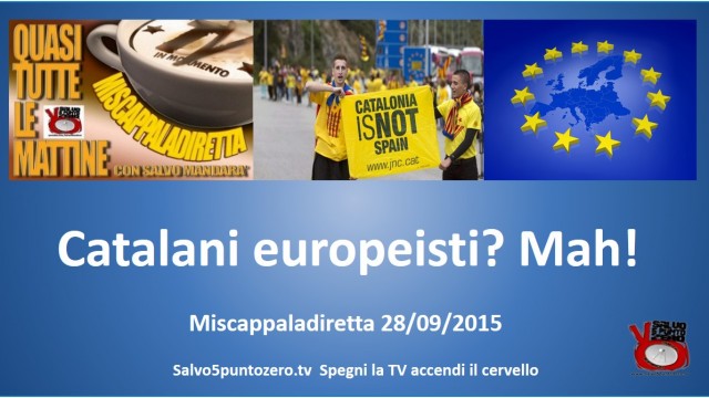 Miscappaladiretta 28/09/2015. Catalani europeisti? Mah!