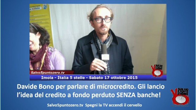 Davide Bono per parlare di microcredito. Gli lancio l’idea del credito a fondo perduto SENZA banche! #imola #italia5stelle. 17/10/2015