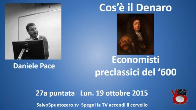 Cos’è il denaro di Daniele Pace. 27a Puntata. Economisti preclassici del ‘600. 19/10/2015