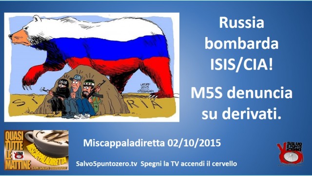Miscappaladiretta 02/10/2015. Russia bombarda ISIS/CIA! M5S denuncia su derivati. Intervista con Daniele Pesco