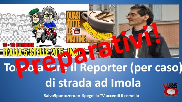 Miscappaladiretta 15/10/2015 Parte 2. PREPARATIVI: Torno a fare il reporter (per caso) di strada ad Imola. Speciale Italia 5 Stelle.