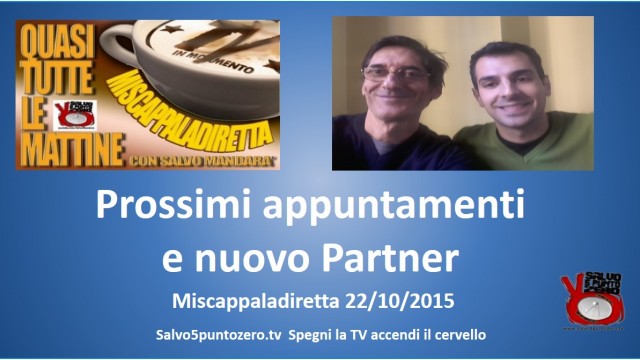 Miscappaladiretta 22/10/2015. Parte 1a. Prossimi appuntamenti e nuovo partner.