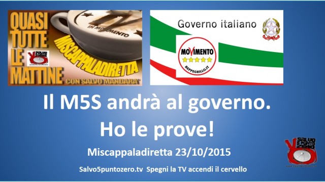 Miscappaladiretta 23/10/2015. Il Movimento 5 Stelle andrà al governo. Ho le prove!