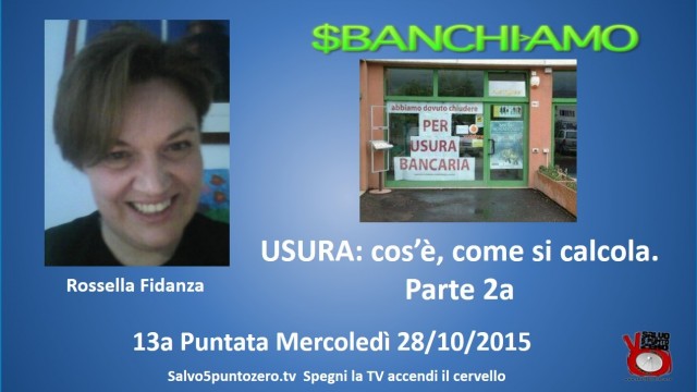 Sbanchiamo di Rossella Fidanza. 13a Puntata. Usura: cos’è e come si calcola. Apertura crediti. 30/10/2015.