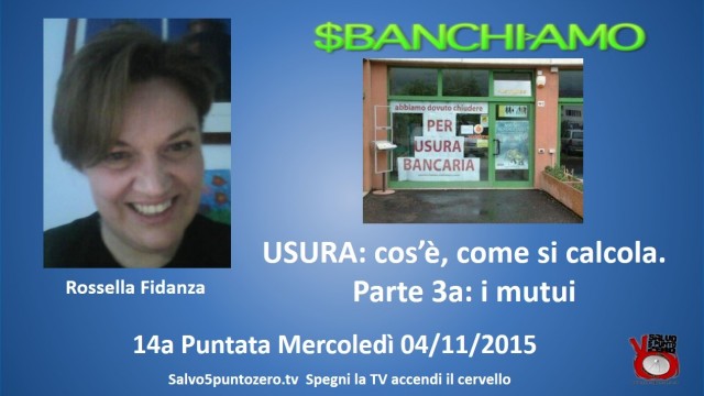 Sbanchiamo di Rossella Fidanza. 14a Puntata. Usura: cos’è, come si calcola. Parte 3a. I Mutui. Prima parte. 05/11/2015