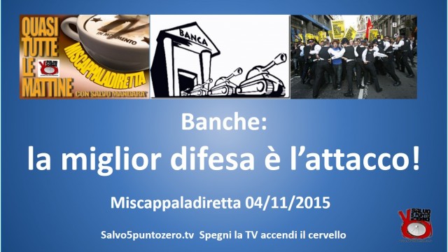 Miscappaladiretta 04/11/2015. Banche: la miglior difesa è l’attacco!